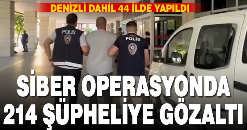 DENİZLİ’NİN DE BULUNDUĞU 44 İLDE OPERASYON!