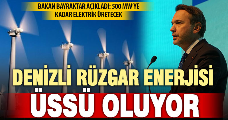 Enerji ve Tabii Kaynaklar Bakanı Bayraktar’dan “Denizli’ye yeni rüzgar santralleri” açıklaması