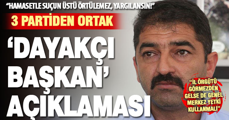 Üç partiden zabıta memuruna saldıran Kale Belediye Başkanına tepki