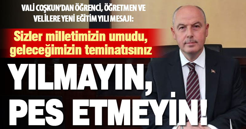 Vali Coşkun’dan öğrenci, öğretmen ve velilere yeni eğitim yılı mesajı