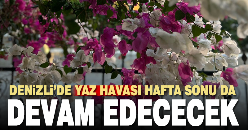 Denizli’de hafta sonu sıcak hava etkisini sürdürecek