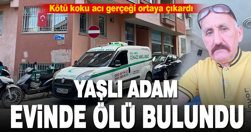 Yalnız yaşayan yaşlı adamın cesedi yayılan kötü kokuyla bulundu