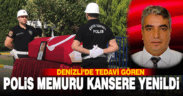 Denizli’de tedavi gören polis memuru hayatını kaybetti