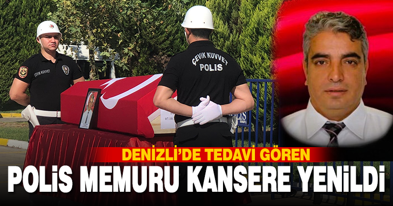 Denizli’de tedavi gören polis memuru hayatını kaybetti