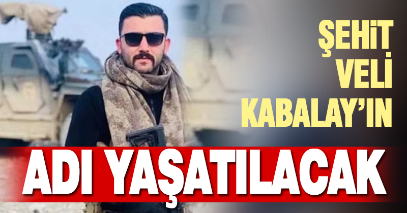 Şehit Kabalay’ın ismi yaşatılacak
