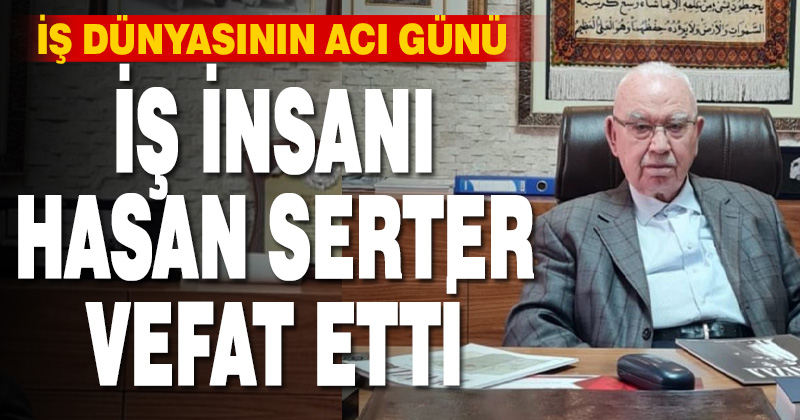 İşadamı Hasan Serter Hayatını Kaybetti