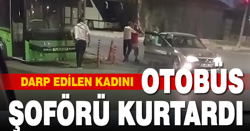 Darp edilen kadını halk otobüsü şoförleri kurtardı