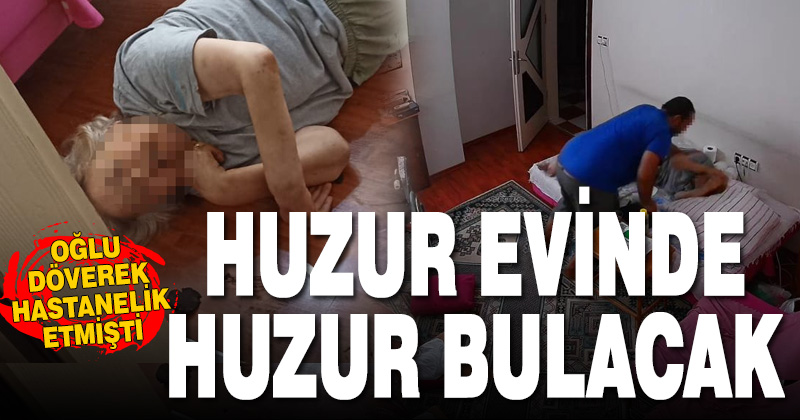 Oğlunun döverek hastanelik ettiği yaşlı kadın huzurevine gidiyor