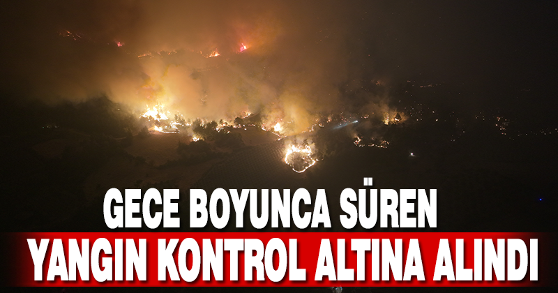 Alevlerin arasında kalan mahallede çalışmalar gece boyunca devam etti